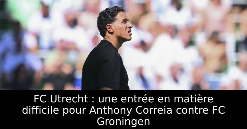 FC Utrecht : une entrée en matière difficile pour Anthony Correia contre FC Groningen