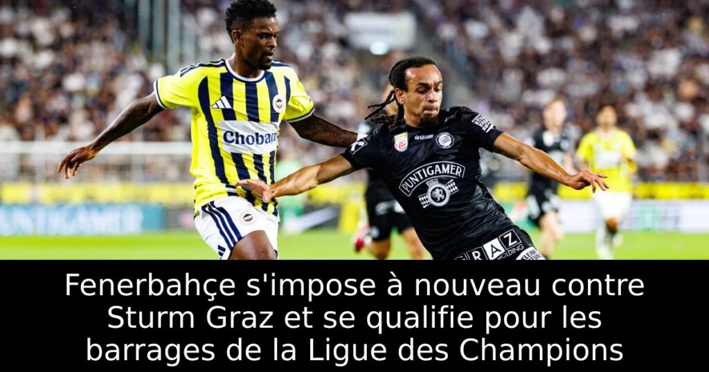 Fenerbahçe s&rsquo;impose à nouveau contre Sturm Graz et se qualifie pour les barrages de la Ligue des Champions