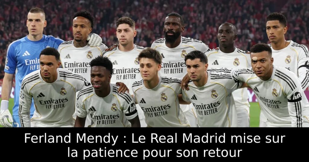Ferland Mendy : Le Real Madrid mise sur la patience pour son retour