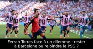 Ferran Torres face à un dilemme : rester à Barcelone ou rejoindre le PSG ?