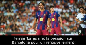 Ferran Torres met la pression sur Barcelone pour un renouvellement