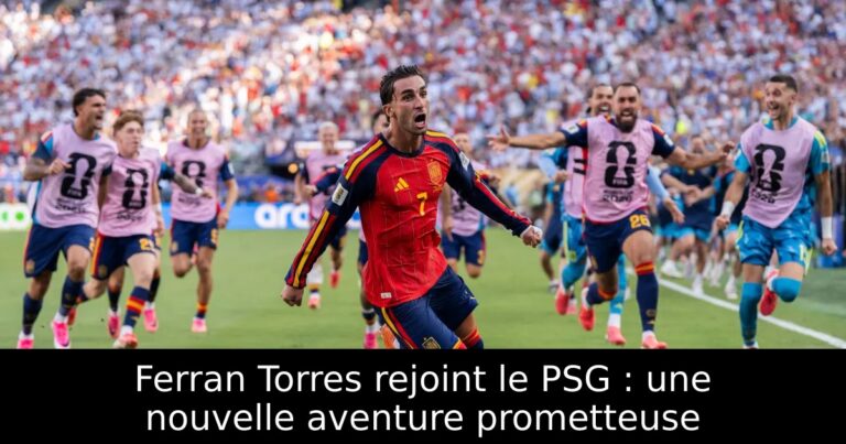 Ferran Torres rejoint le PSG : une nouvelle aventure prometteuse