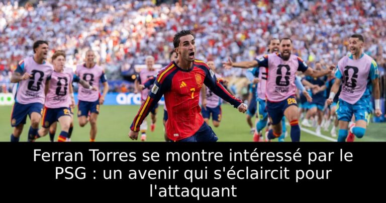 Ferran Torres se montre intéressé par le PSG : un avenir qui s'éclaircit pour l'attaquant