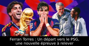 Ferran Torres : Un départ vers le PSG, une nouvelle épreuve à relever