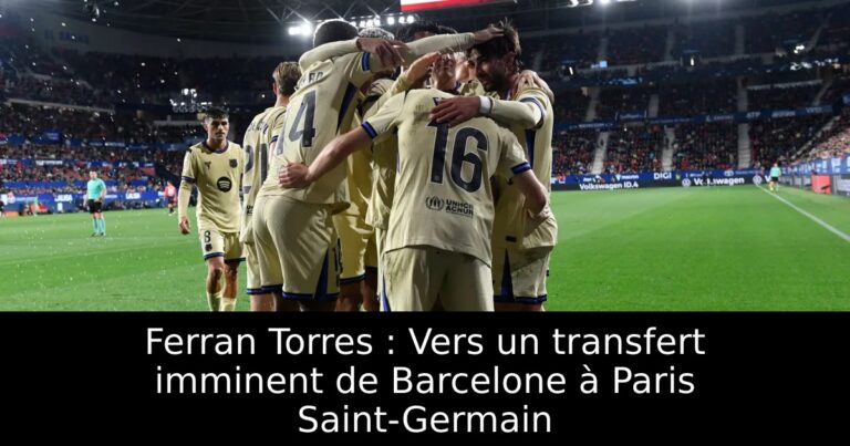 Ferran Torres : Vers un transfert imminent de Barcelone à Paris Saint-Germain