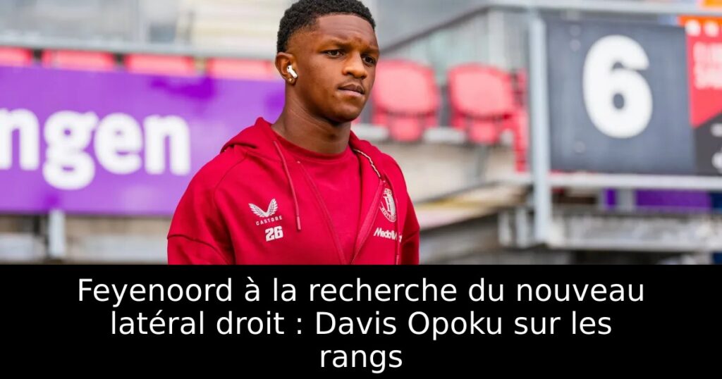 Feyenoord à la recherche du nouveau latéral droit : Davis Opoku sur les rangs