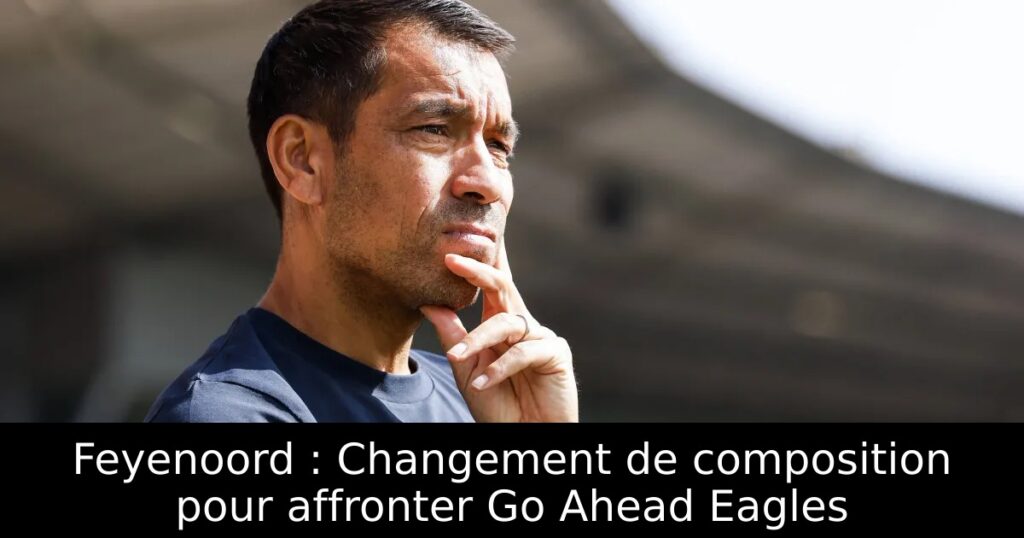 Feyenoord : Changement de composition pour affronter Go Ahead Eagles