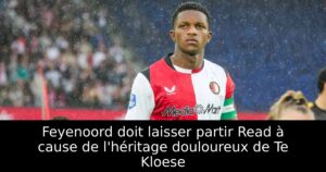 Feyenoord doit laisser partir Read à cause de l&rsquo;héritage douloureux de Te Kloese