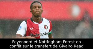 Feyenoord et Nottingham Forest en conflit sur le transfert de Givairo Read