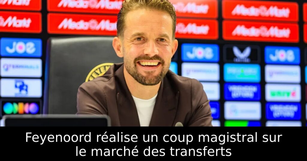 Feyenoord réalise un coup magistral sur le marché des transferts