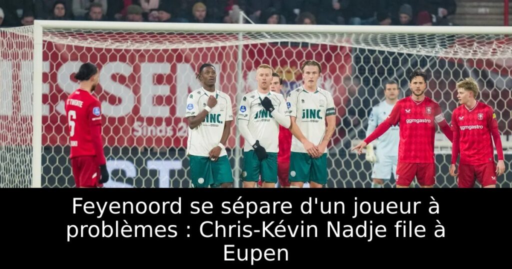 Feyenoord se sépare d&rsquo;un joueur à problèmes : Chris-Kévin Nadje file à Eupen