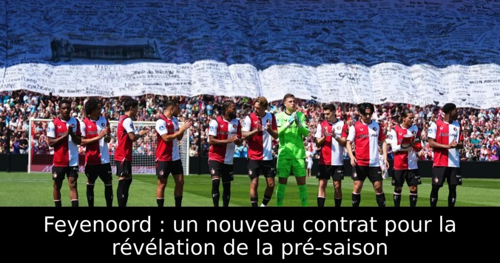 Feyenoord : un nouveau contrat pour la révélation de la pré-saison