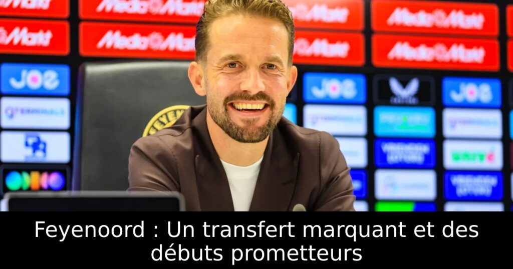 Feyenoord : Un transfert marquant et des débuts prometteurs