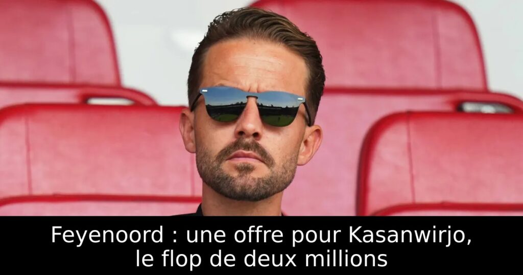 Feyenoord : une offre pour Kasanwirjo, le flop de deux millions