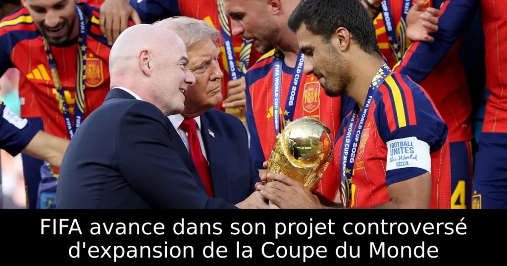 FIFA avance dans son projet controversé d&rsquo;expansion de la Coupe du Monde