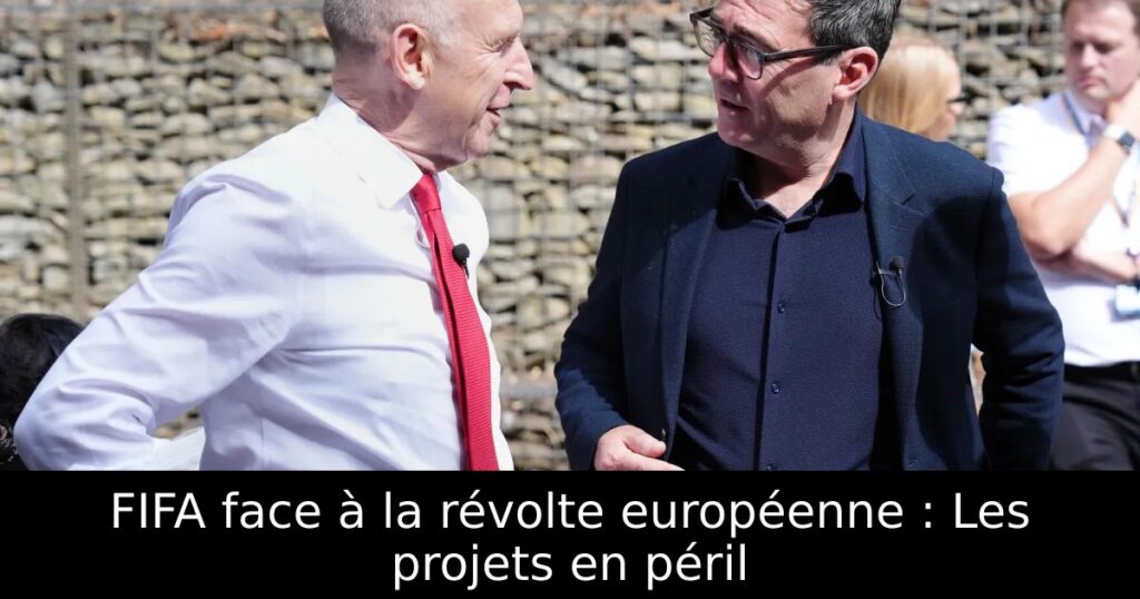 FIFA face à la révolte européenne : Les projets en péril