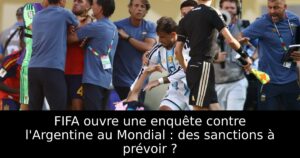 FIFA ouvre une enquête contre l&rsquo;Argentine au Mondial : des sanctions à prévoir ?