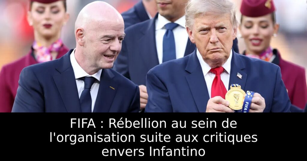 FIFA : Rébellion au sein de l&rsquo;organisation suite aux critiques envers Infantino