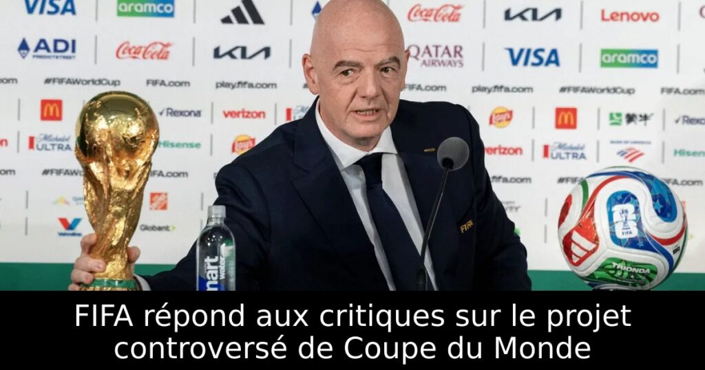 FIFA répond aux critiques sur le projet controversé de Coupe du Monde