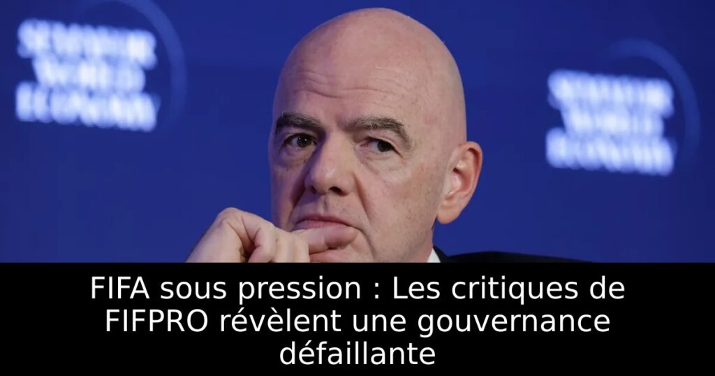 FIFA sous pression : Les critiques de FIFPRO révèlent une gouvernance défaillante