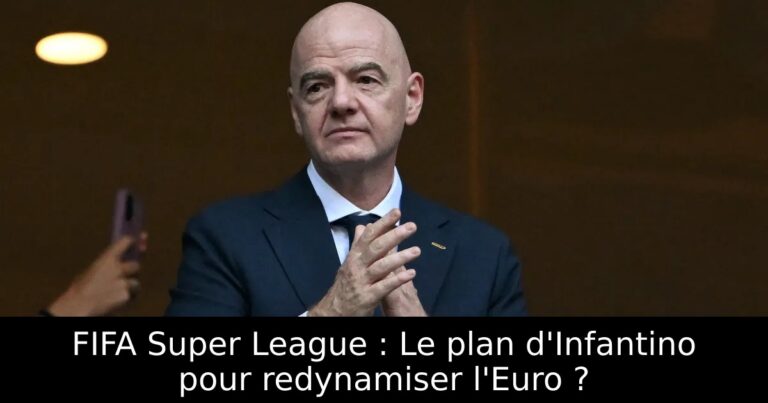 FIFA Super League : Le plan d'Infantino pour redynamiser l'Euro ?