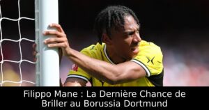 Filippo Mane : La Dernière Chance de Briller au Borussia Dortmund