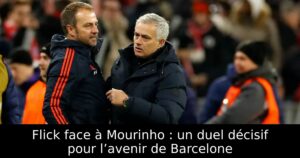 Flick face à Mourinho : un duel décisif pour l’avenir de Barcelone
