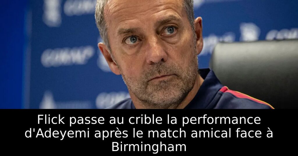 Flick passe au crible la performance d&rsquo;Adeyemi après le match amical face à Birmingham