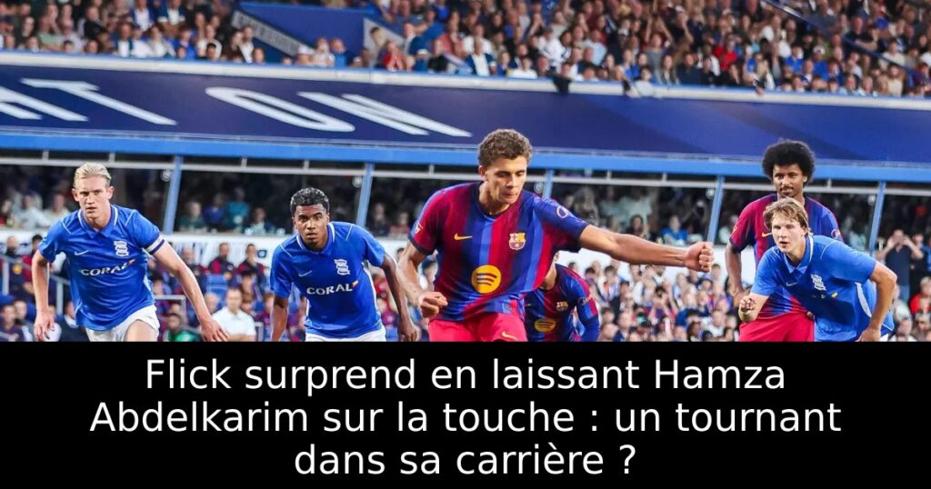 Flick surprend en laissant Hamza Abdelkarim sur la touche : un tournant dans sa carrière ?