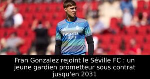 Fran Gonzalez rejoint le Séville FC : un jeune gardien prometteur sous contrat jusqu&rsquo;en 2031