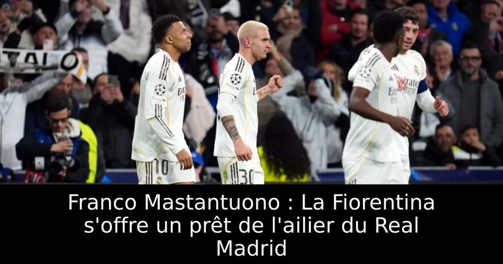 Franco Mastantuono : La Fiorentina s&rsquo;offre un prêt de l&rsquo;ailier du Real Madrid