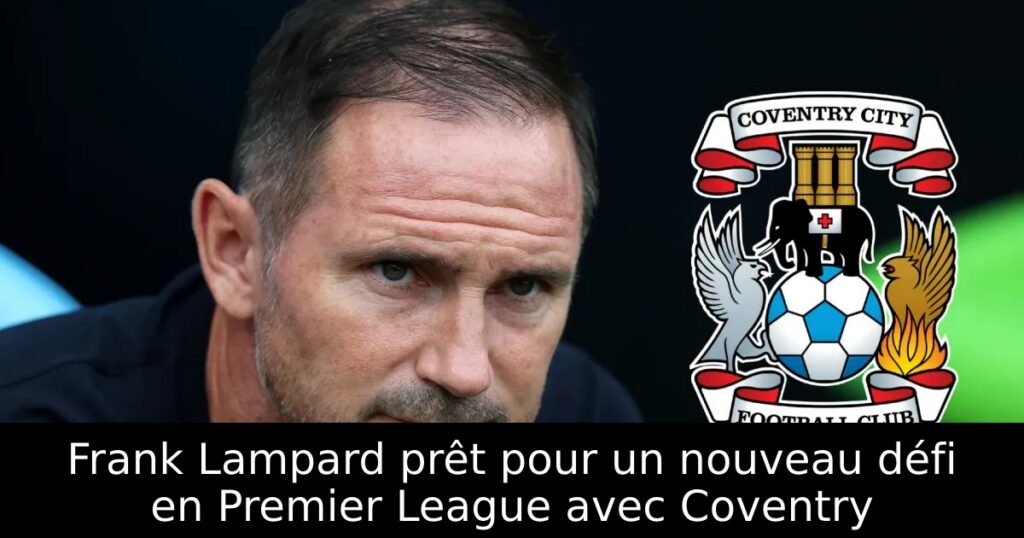 Frank Lampard prêt pour un nouveau défi en Premier League avec Coventry