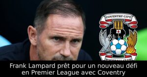 Frank Lampard prêt pour un nouveau défi en Premier League avec Coventry