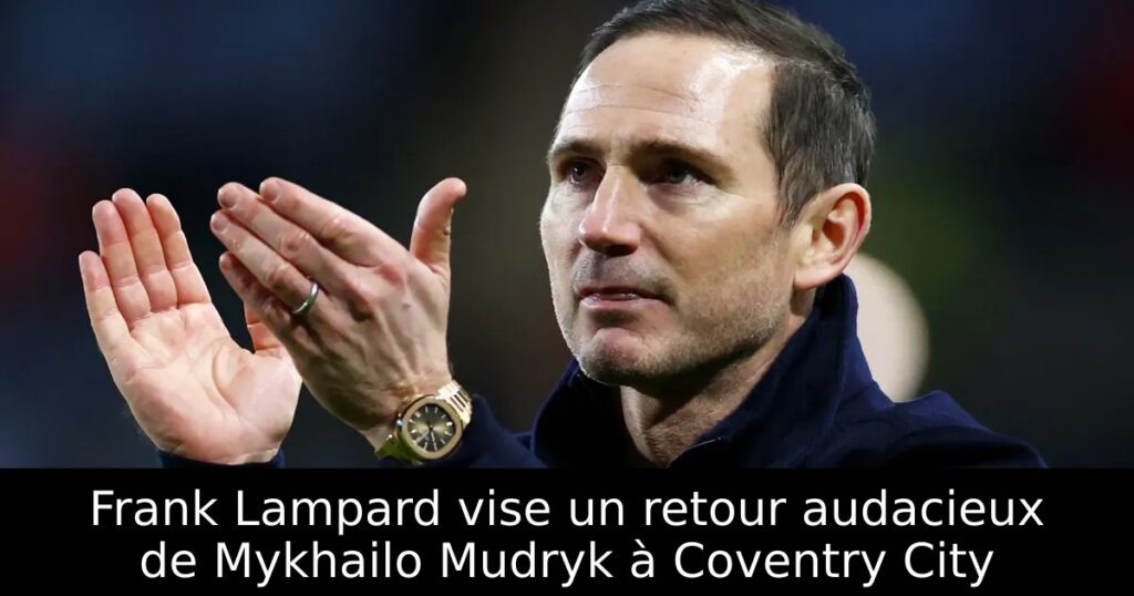 Frank Lampard vise un retour audacieux de Mykhailo Mudryk à Coventry City