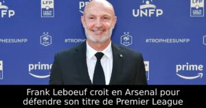 Frank Leboeuf croit en Arsenal pour défendre son titre de Premier League
