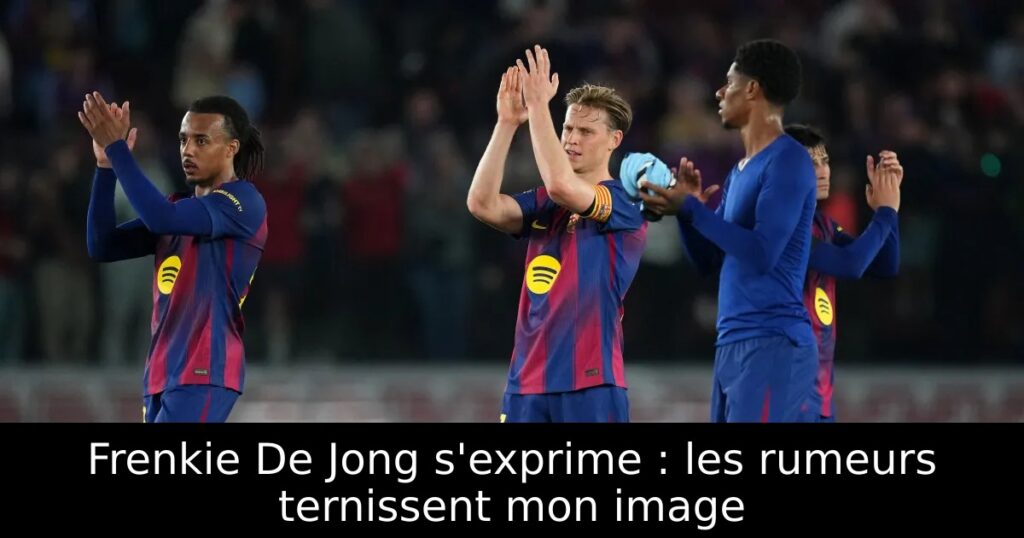 Frenkie De Jong s&rsquo;exprime : les rumeurs ternissent mon image