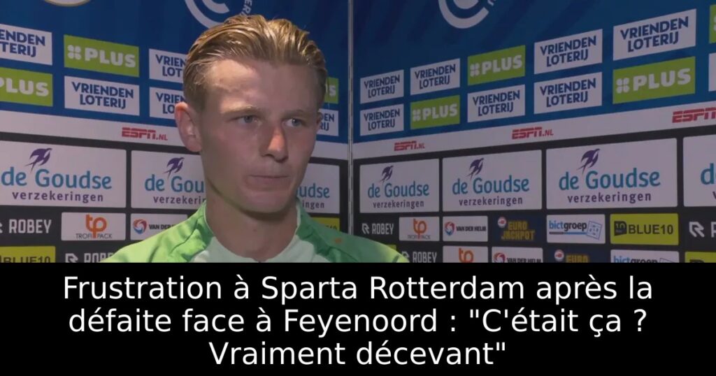 Frustration à Sparta Rotterdam après la défaite face à Feyenoord : « C&rsquo;était ça ? Vraiment décevant »