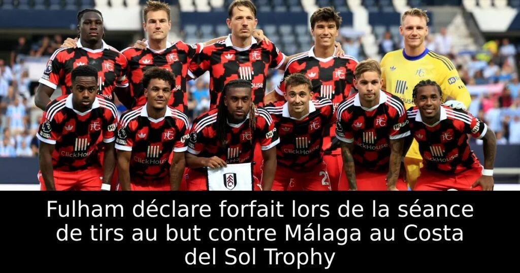 Fulham déclare forfait lors de la séance de tirs au but contre Málaga au Costa del Sol Trophy