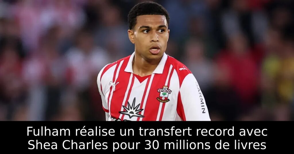 Fulham réalise un transfert record avec Shea Charles pour 30 millions de livres