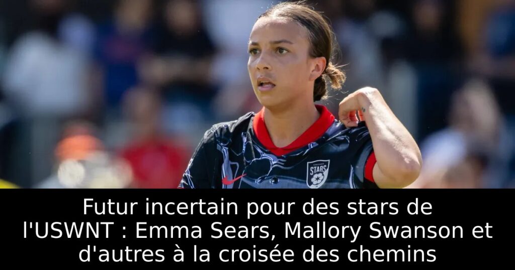 Futur incertain pour des stars de l&rsquo;USWNT : Emma Sears, Mallory Swanson et d&rsquo;autres à la croisée des chemins