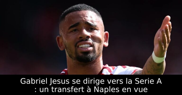 Gabriel Jesus se dirige vers la Serie A : un transfert à Naples en vue