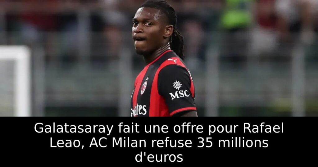 Galatasaray fait une offre pour Rafael Leao, AC Milan refuse 35 millions d&rsquo;euros