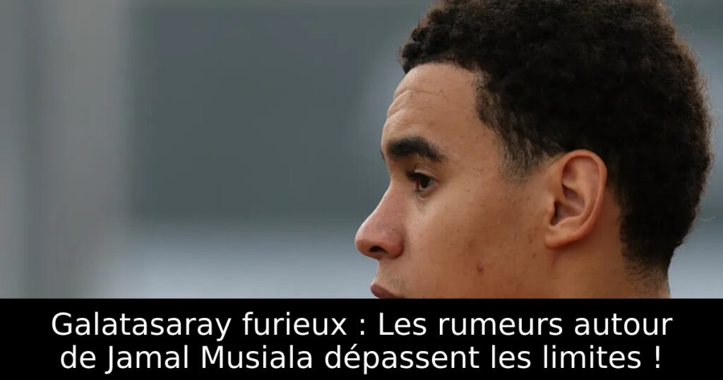 Galatasaray furieux : Les rumeurs autour de Jamal Musiala dépassent les limites !