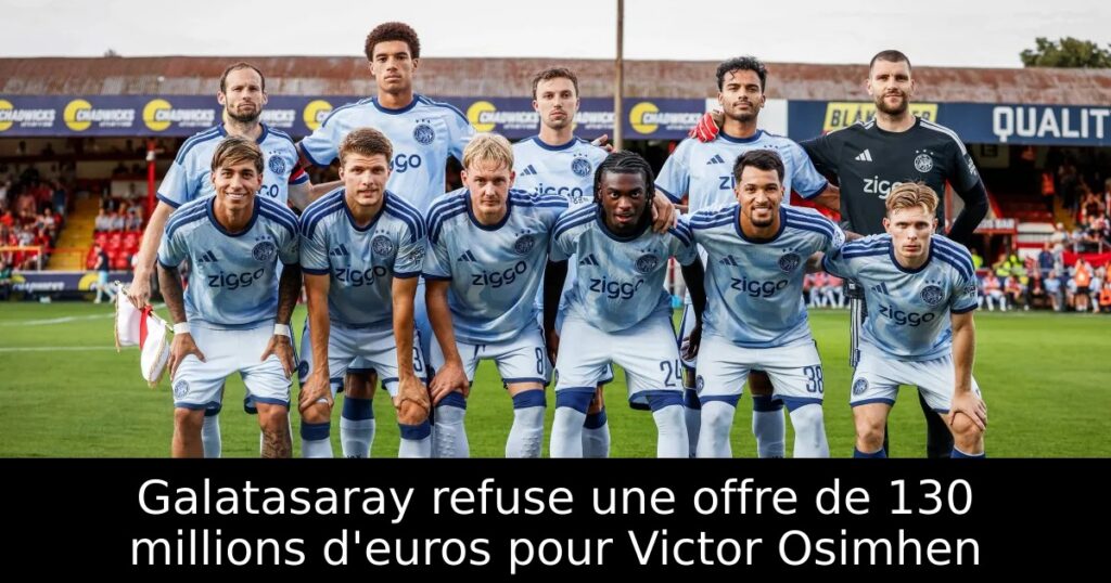Galatasaray refuse une offre de 130 millions d&rsquo;euros pour Victor Osimhen