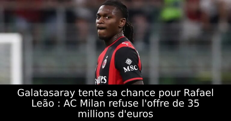Galatasaray tente sa chance pour Rafael Leão : AC Milan refuse l'offre de 35 millions d'euros