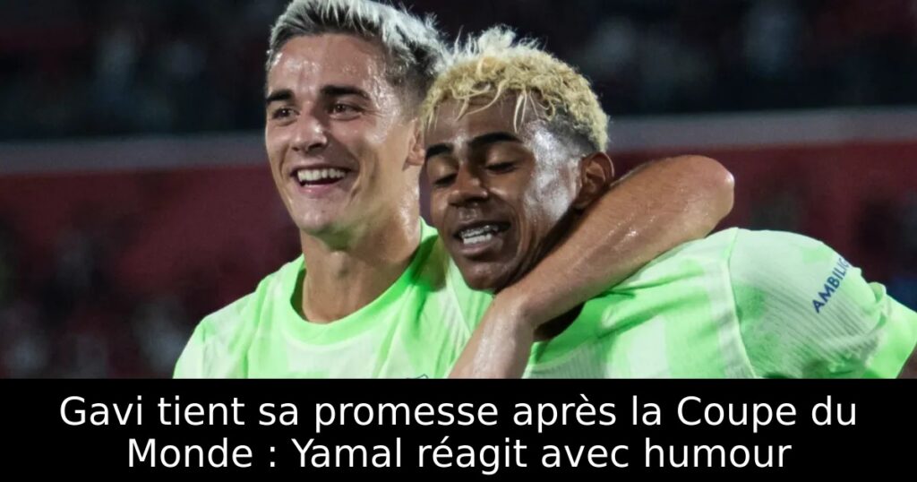 Gavi tient sa promesse après la Coupe du Monde : Yamal réagit avec humour