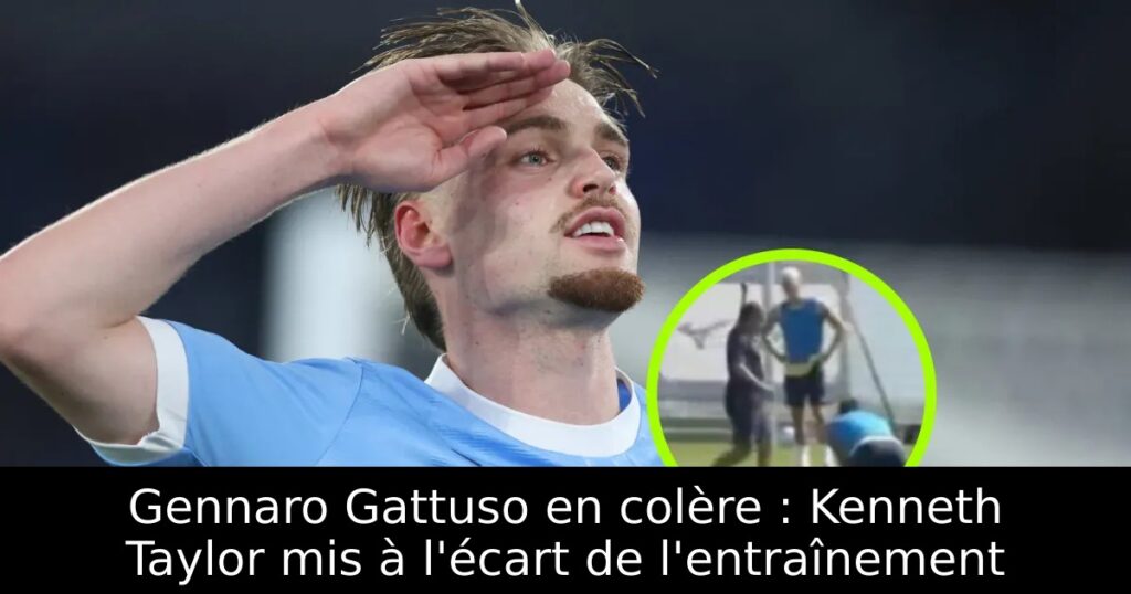 Gennaro Gattuso en colère : Kenneth Taylor mis à l&rsquo;écart de l&rsquo;entraînement