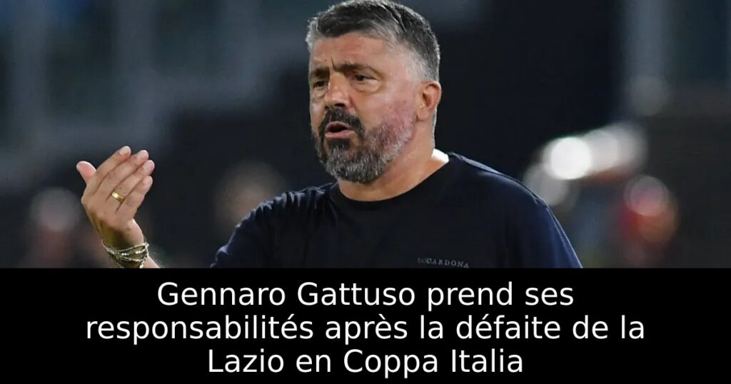 Gennaro Gattuso prend ses responsabilités après la défaite de la Lazio en Coppa Italia