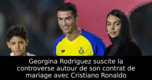 Georgina Rodriguez suscite la controverse autour de son contrat de mariage avec Cristiano Ronaldo