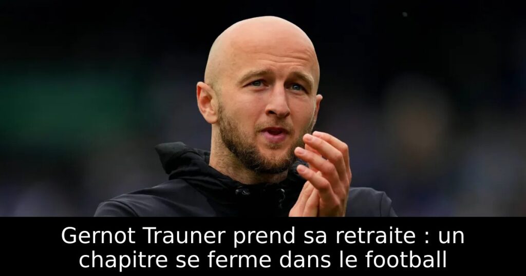 Gernot Trauner prend sa retraite : un chapitre se ferme dans le football